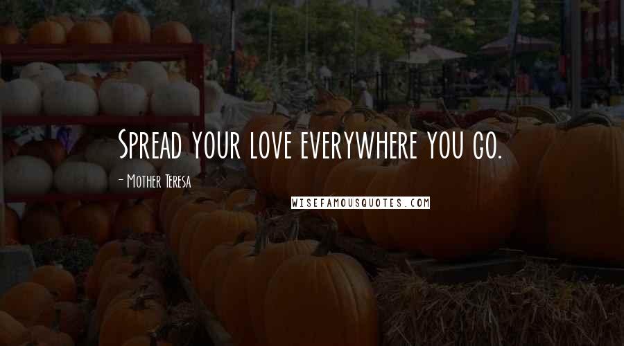 Mother Teresa Quotes: Spread your love everywhere you go.