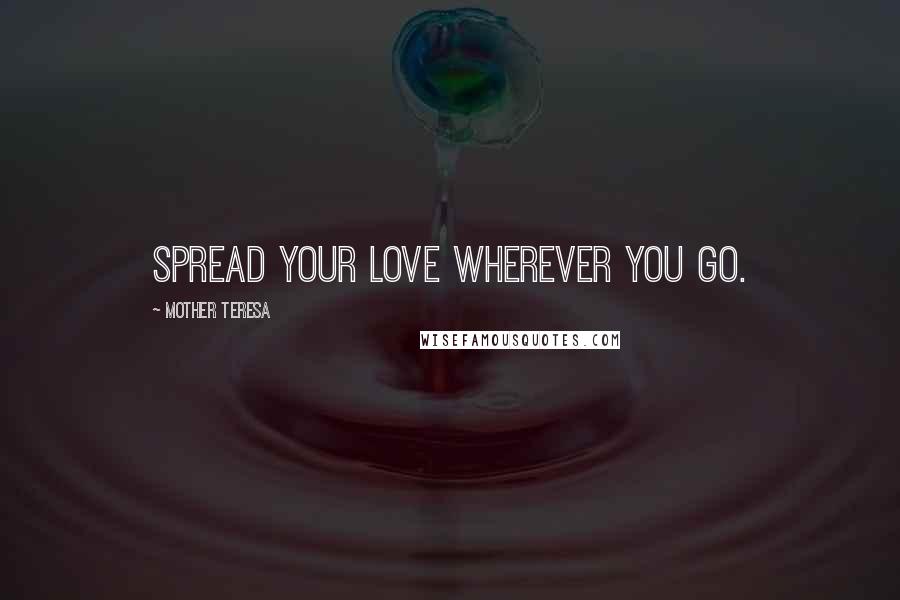 Mother Teresa Quotes: Spread your love wherever you go.