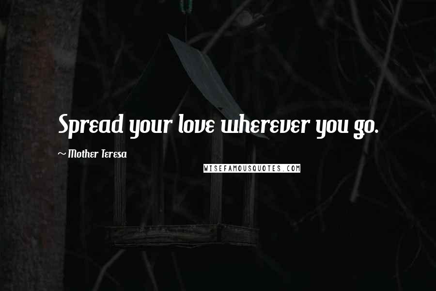 Mother Teresa Quotes: Spread your love wherever you go.