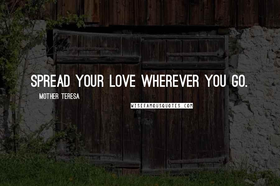 Mother Teresa Quotes: Spread your love wherever you go.