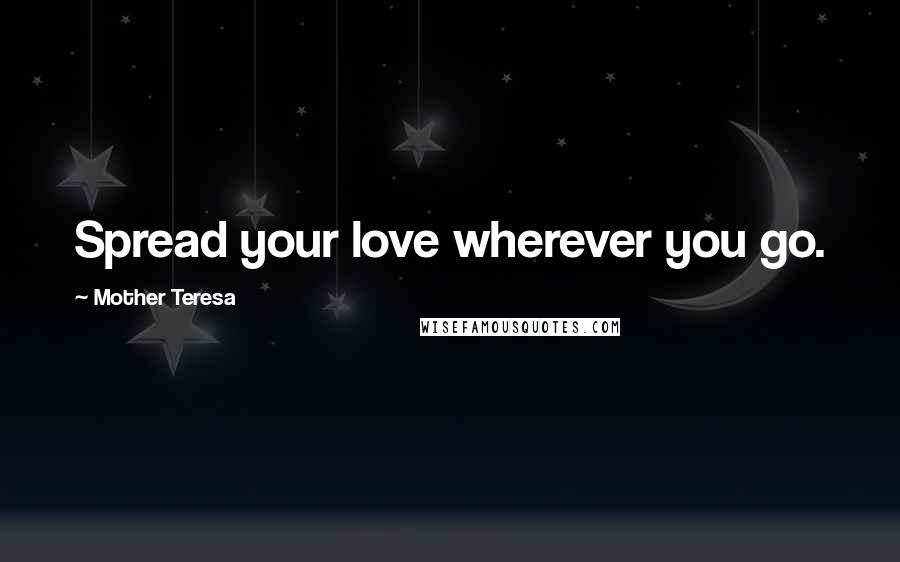 Mother Teresa Quotes: Spread your love wherever you go.