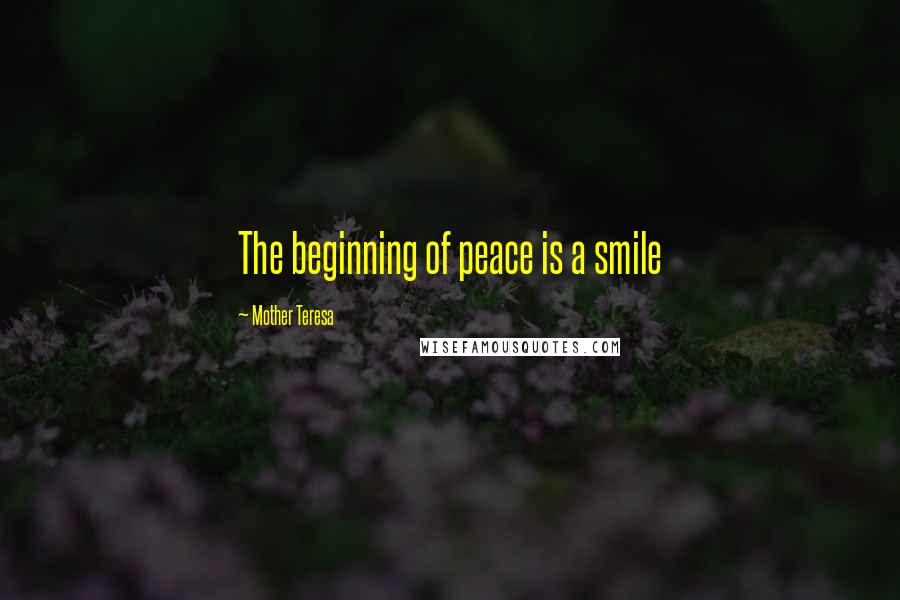 Mother Teresa Quotes: The beginning of peace is a smile