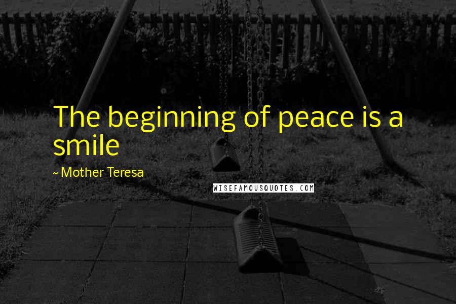 Mother Teresa Quotes: The beginning of peace is a smile