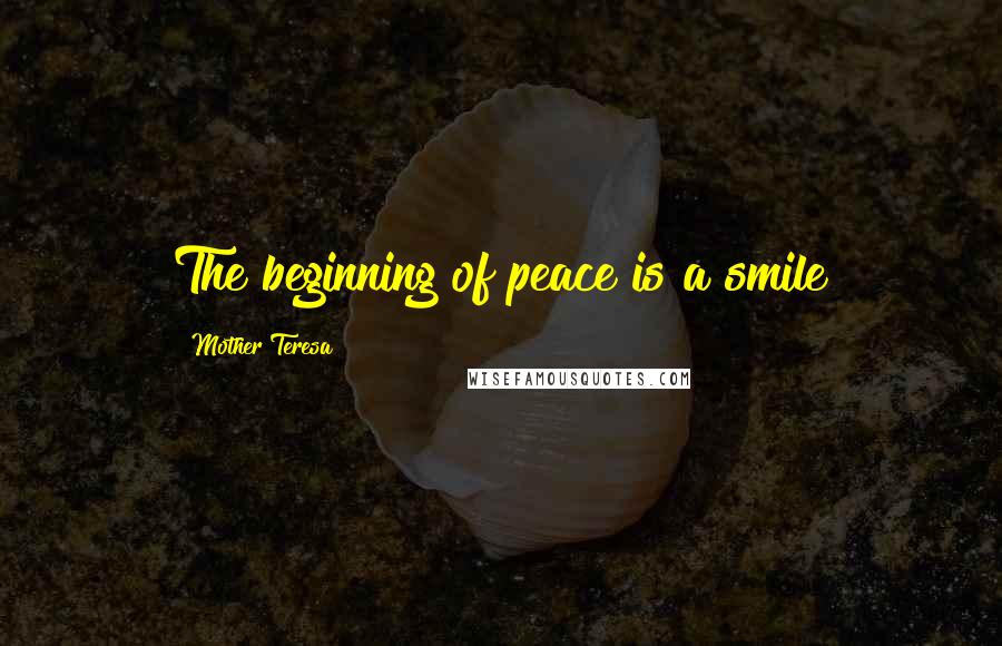 Mother Teresa Quotes: The beginning of peace is a smile