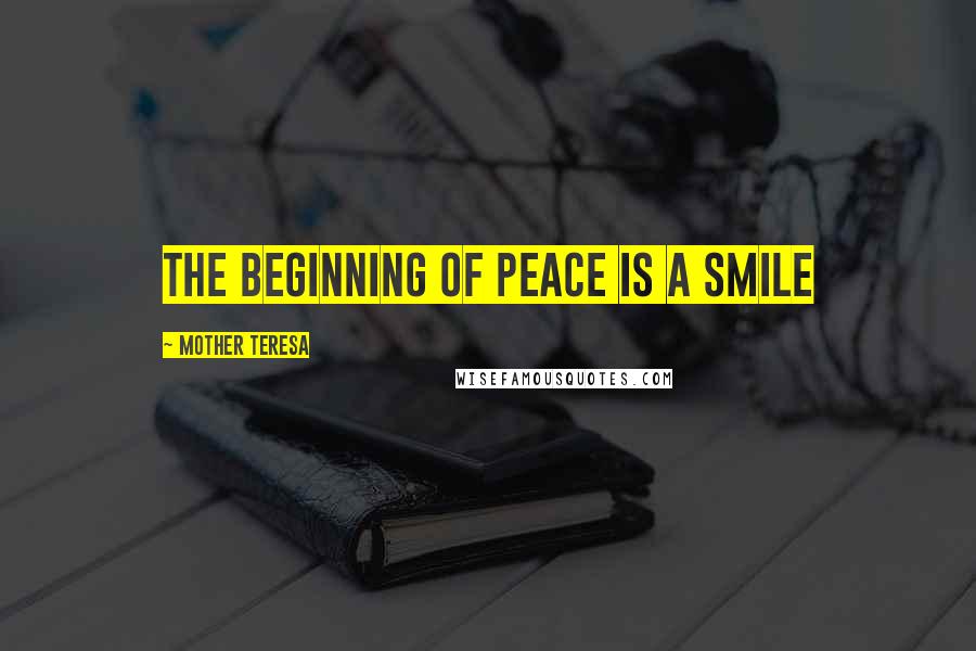 Mother Teresa Quotes: The beginning of peace is a smile