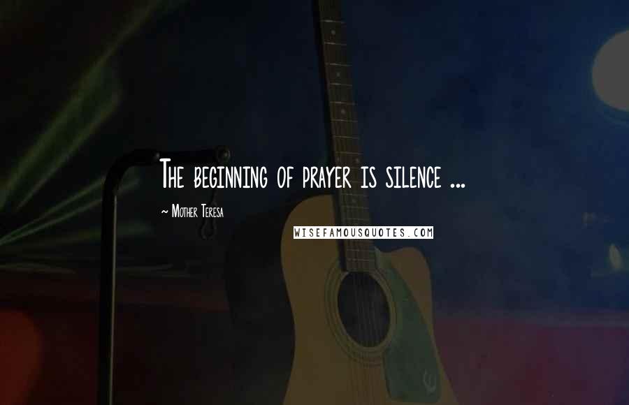 Mother Teresa Quotes: The beginning of prayer is silence ...