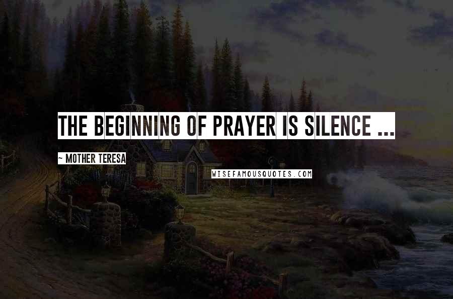 Mother Teresa Quotes: The beginning of prayer is silence ...