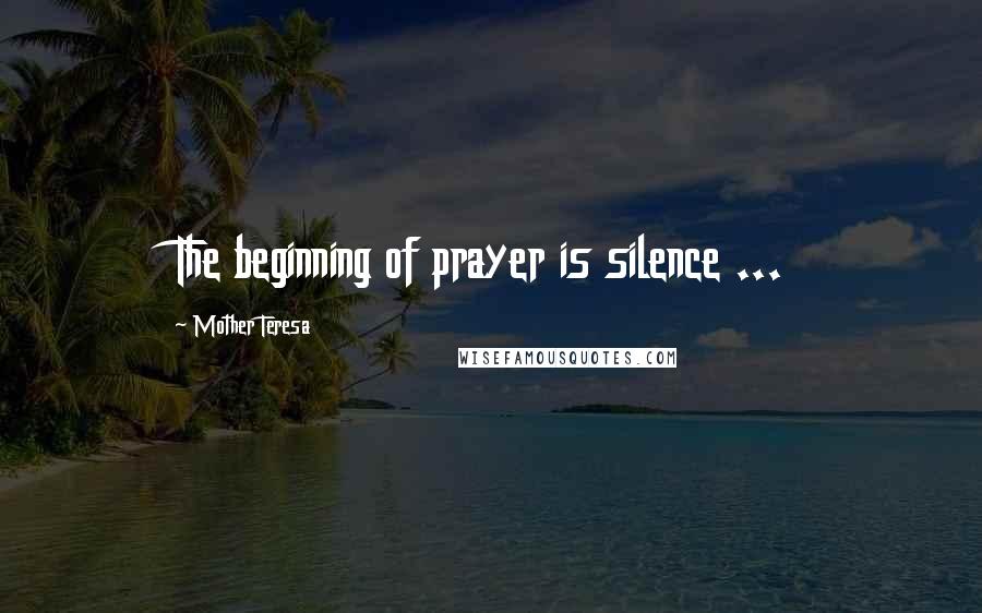 Mother Teresa Quotes: The beginning of prayer is silence ...
