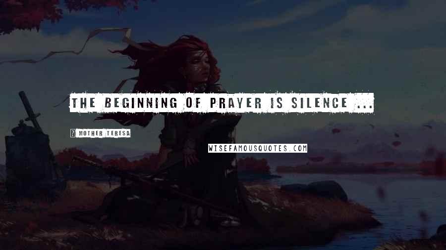 Mother Teresa Quotes: The beginning of prayer is silence ...