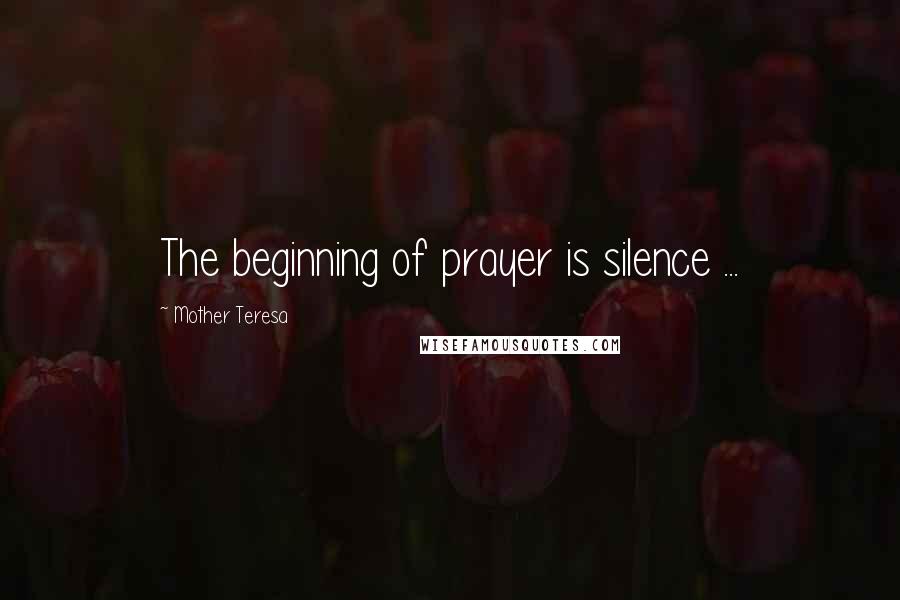 Mother Teresa Quotes: The beginning of prayer is silence ...