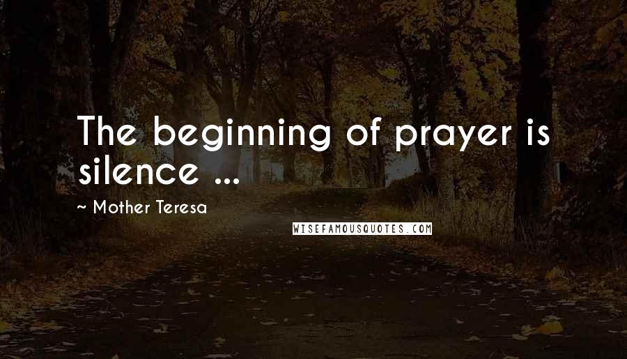 Mother Teresa Quotes: The beginning of prayer is silence ...