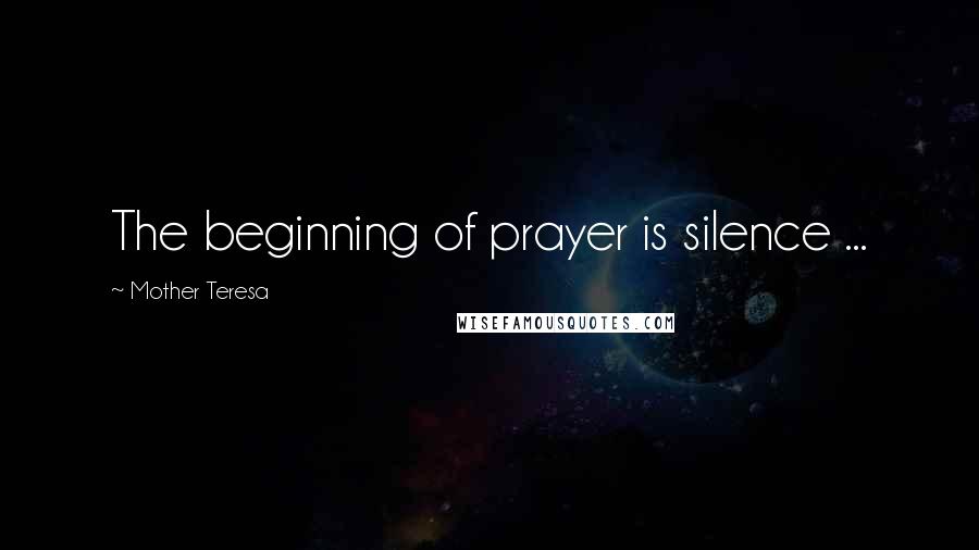 Mother Teresa Quotes: The beginning of prayer is silence ...