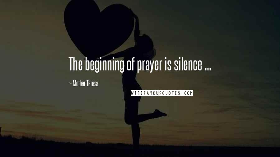 Mother Teresa Quotes: The beginning of prayer is silence ...