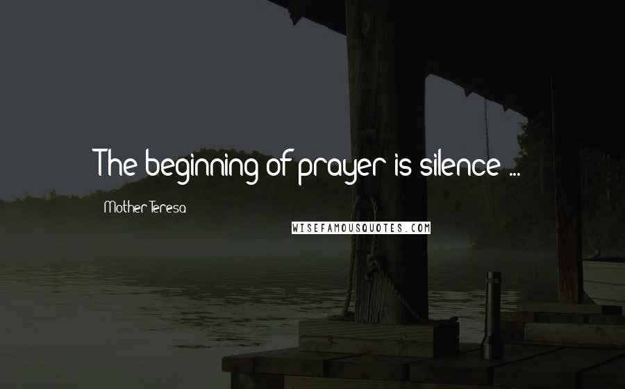 Mother Teresa Quotes: The beginning of prayer is silence ...