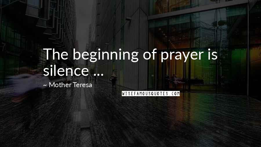 Mother Teresa Quotes: The beginning of prayer is silence ...