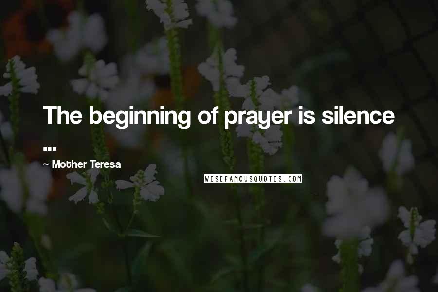 Mother Teresa Quotes: The beginning of prayer is silence ...