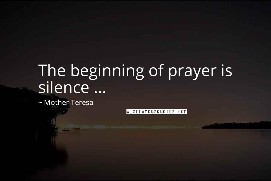 Mother Teresa Quotes: The beginning of prayer is silence ...