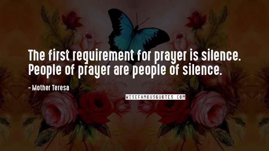 Mother Teresa Quotes: The first requirement for prayer is silence. People of prayer are people of silence.
