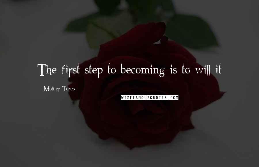 Mother Teresa Quotes: The first step to becoming is to will it