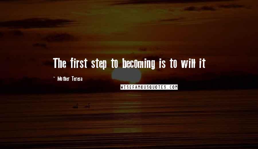 Mother Teresa Quotes: The first step to becoming is to will it