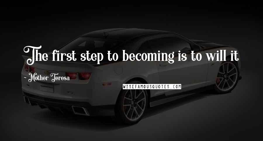 Mother Teresa Quotes: The first step to becoming is to will it