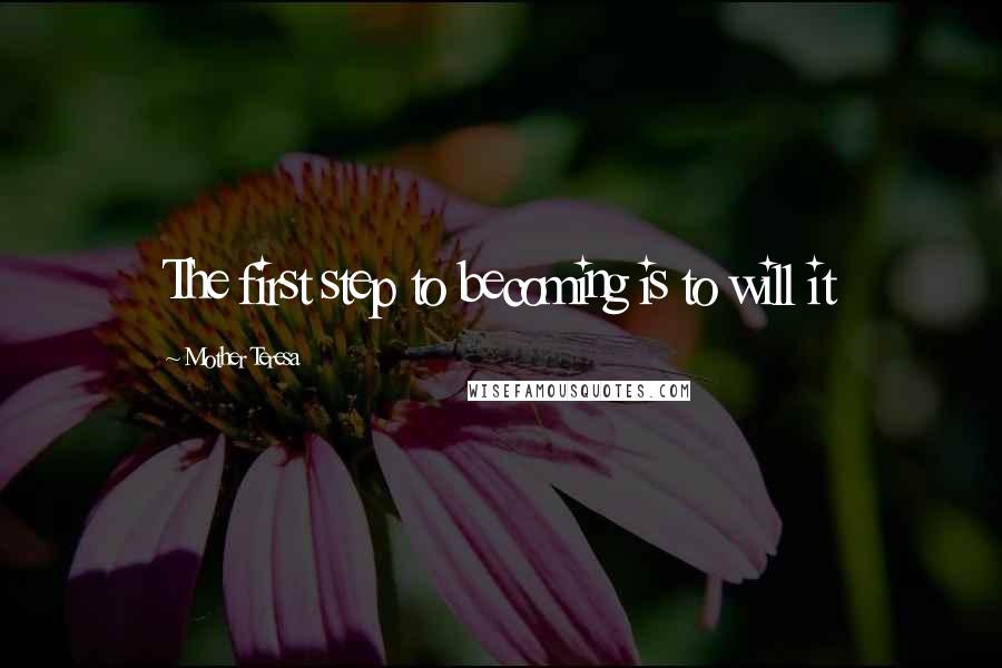 Mother Teresa Quotes: The first step to becoming is to will it