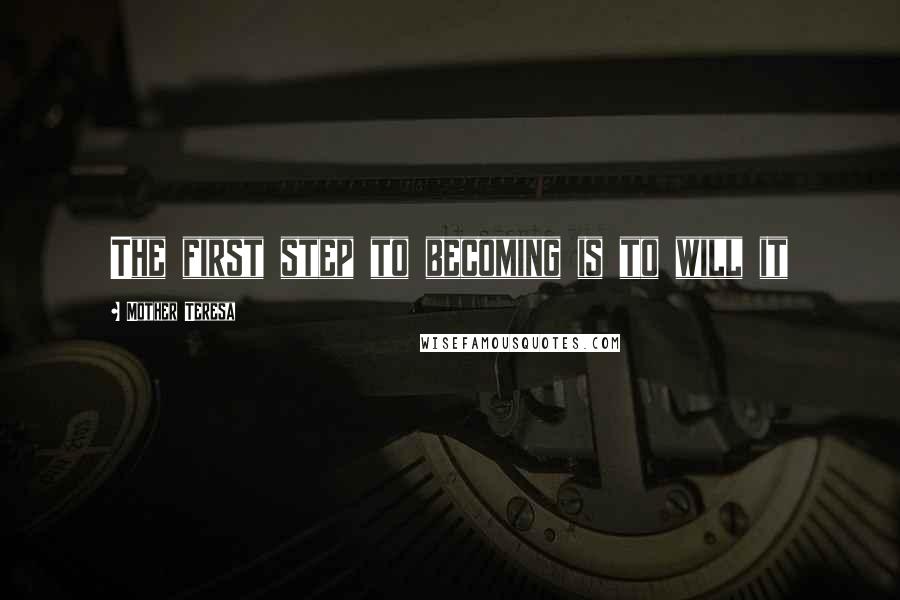 Mother Teresa Quotes: The first step to becoming is to will it