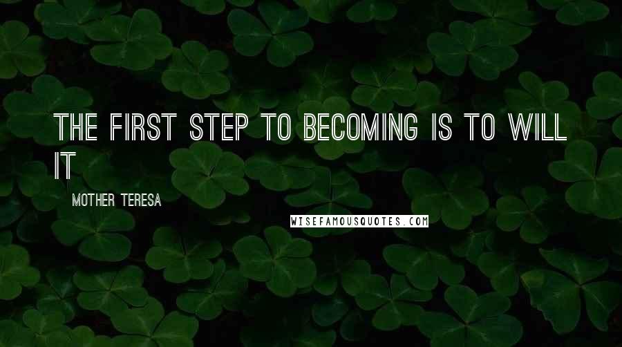 Mother Teresa Quotes: The first step to becoming is to will it