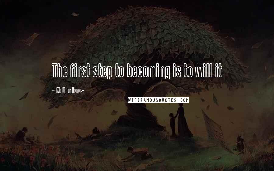 Mother Teresa Quotes: The first step to becoming is to will it