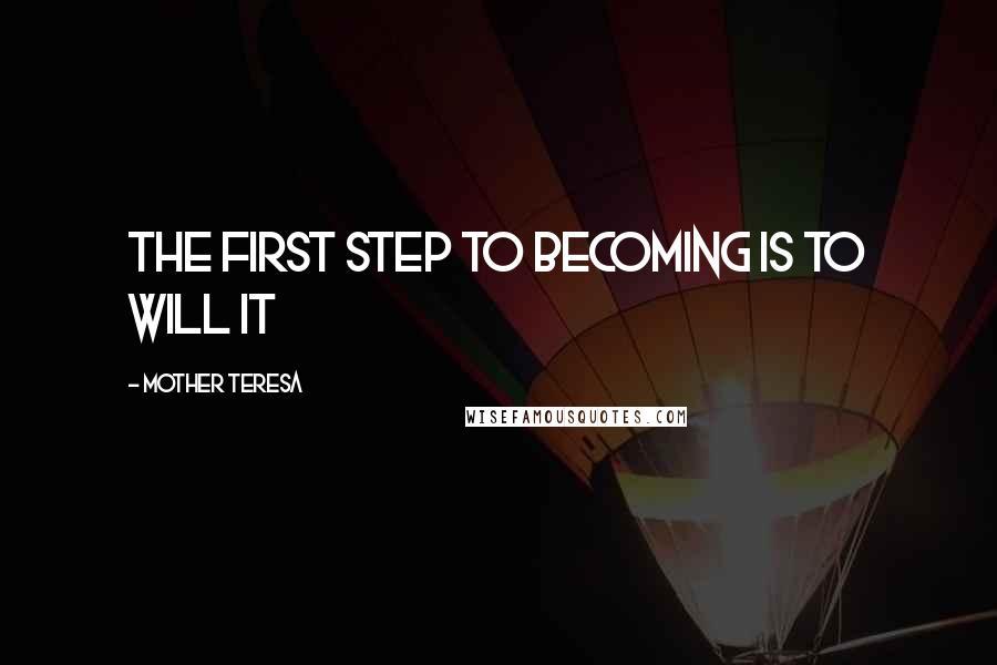 Mother Teresa Quotes: The first step to becoming is to will it