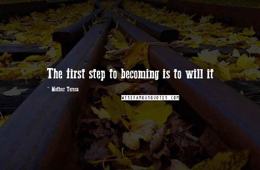 Mother Teresa Quotes: The first step to becoming is to will it