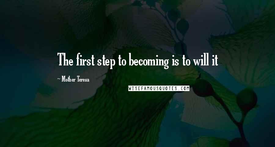 Mother Teresa Quotes: The first step to becoming is to will it