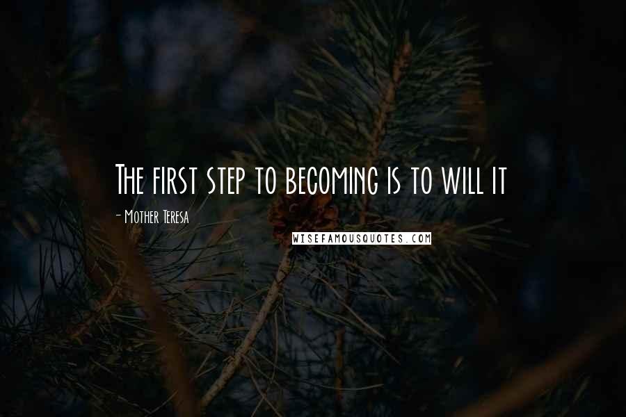 Mother Teresa Quotes: The first step to becoming is to will it