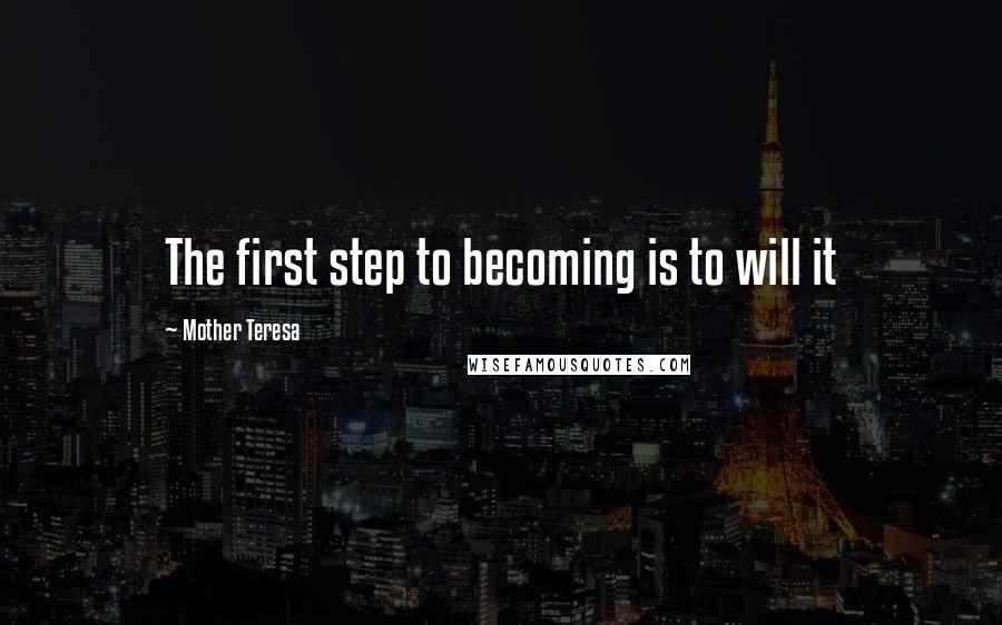 Mother Teresa Quotes: The first step to becoming is to will it