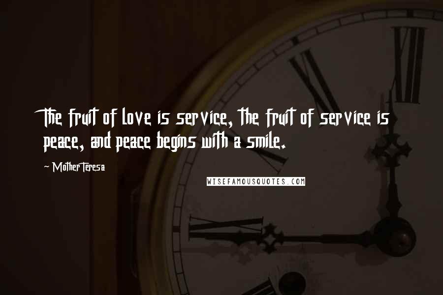 Mother Teresa Quotes: The fruit of love is service, the fruit of service is peace, and peace begins with a smile.