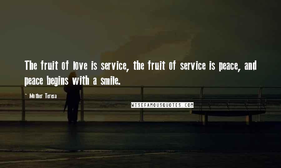 Mother Teresa Quotes: The fruit of love is service, the fruit of service is peace, and peace begins with a smile.