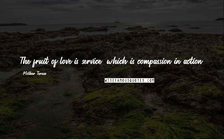 Mother Teresa Quotes: The fruit of love is service, which is compassion in action.