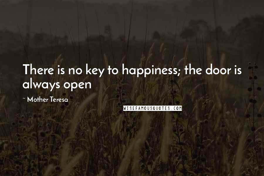 Mother Teresa Quotes: There is no key to happiness; the door is always open