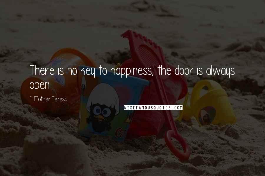 Mother Teresa Quotes: There is no key to happiness; the door is always open
