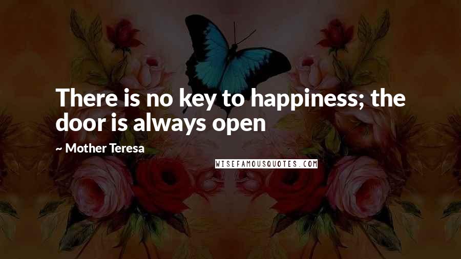 Mother Teresa Quotes: There is no key to happiness; the door is always open