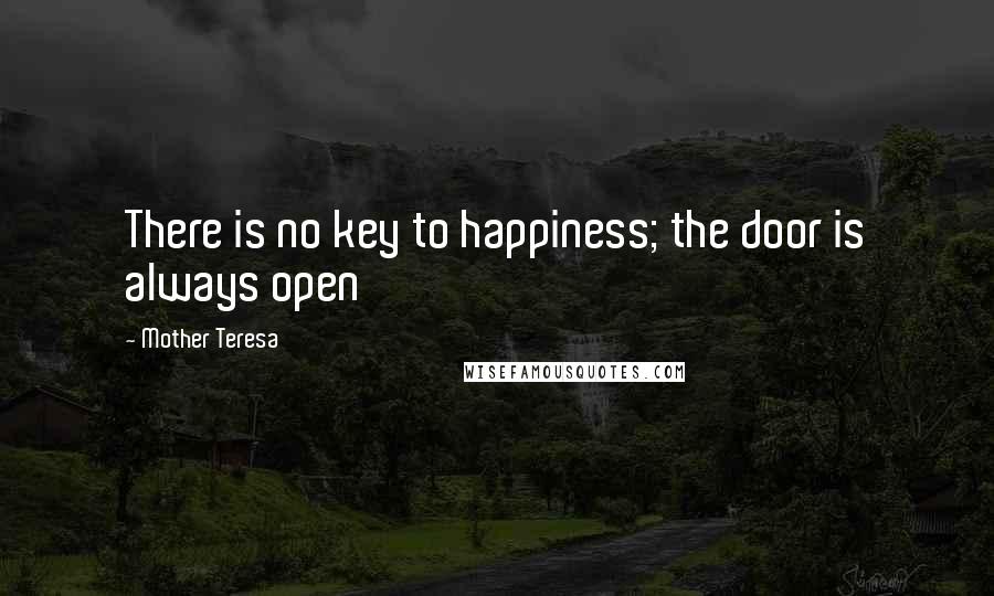 Mother Teresa Quotes: There is no key to happiness; the door is always open