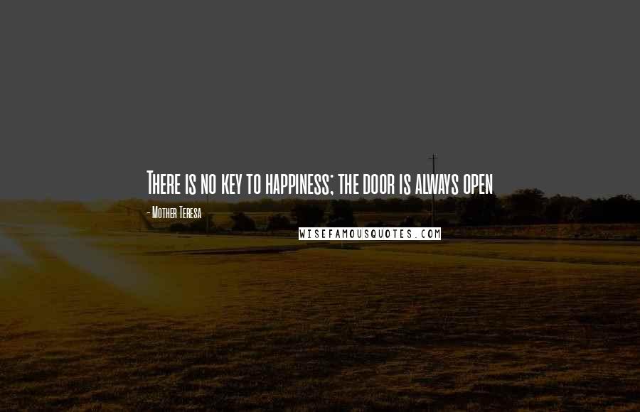 Mother Teresa Quotes: There is no key to happiness; the door is always open