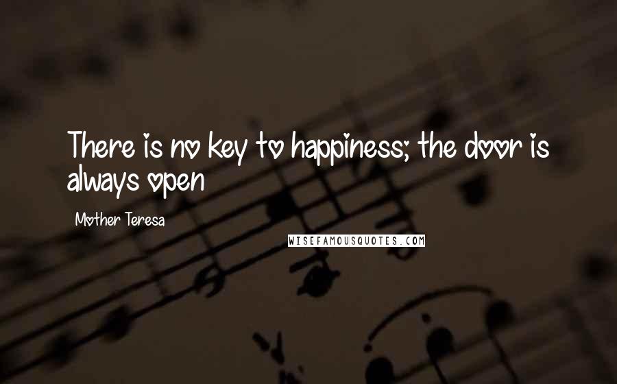 Mother Teresa Quotes: There is no key to happiness; the door is always open