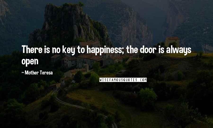 Mother Teresa Quotes: There is no key to happiness; the door is always open