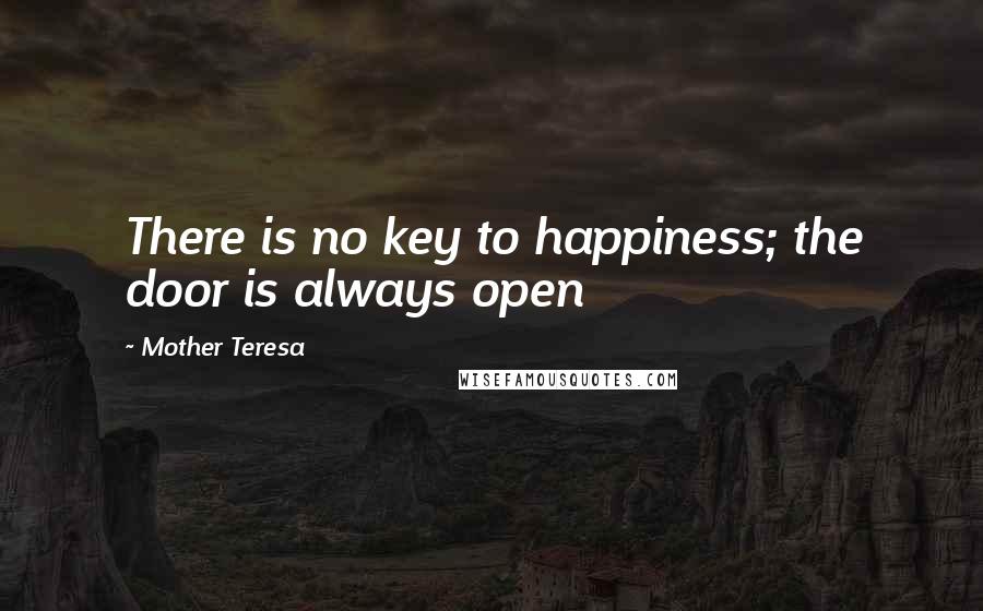 Mother Teresa Quotes: There is no key to happiness; the door is always open