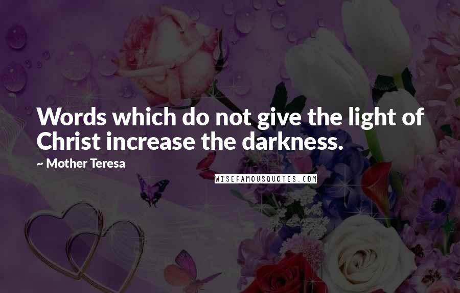 Mother Teresa Quotes: Words which do not give the light of Christ increase the darkness.