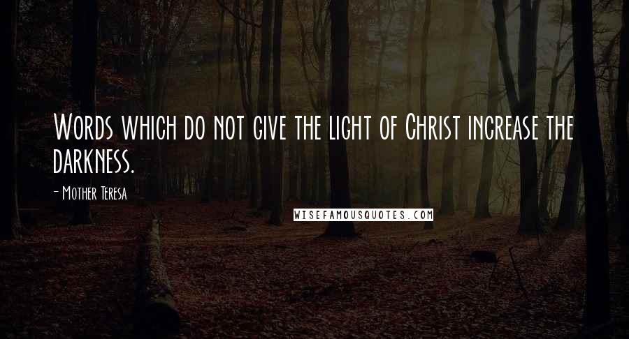 Mother Teresa Quotes: Words which do not give the light of Christ increase the darkness.