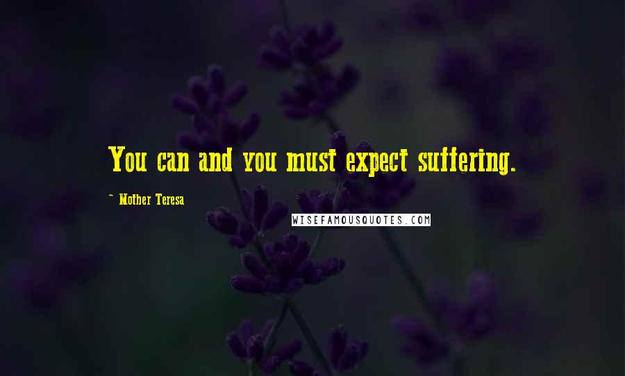 Mother Teresa Quotes: You can and you must expect suffering.