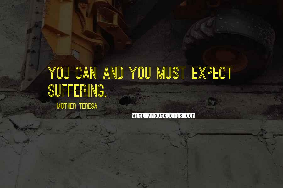 Mother Teresa Quotes: You can and you must expect suffering.