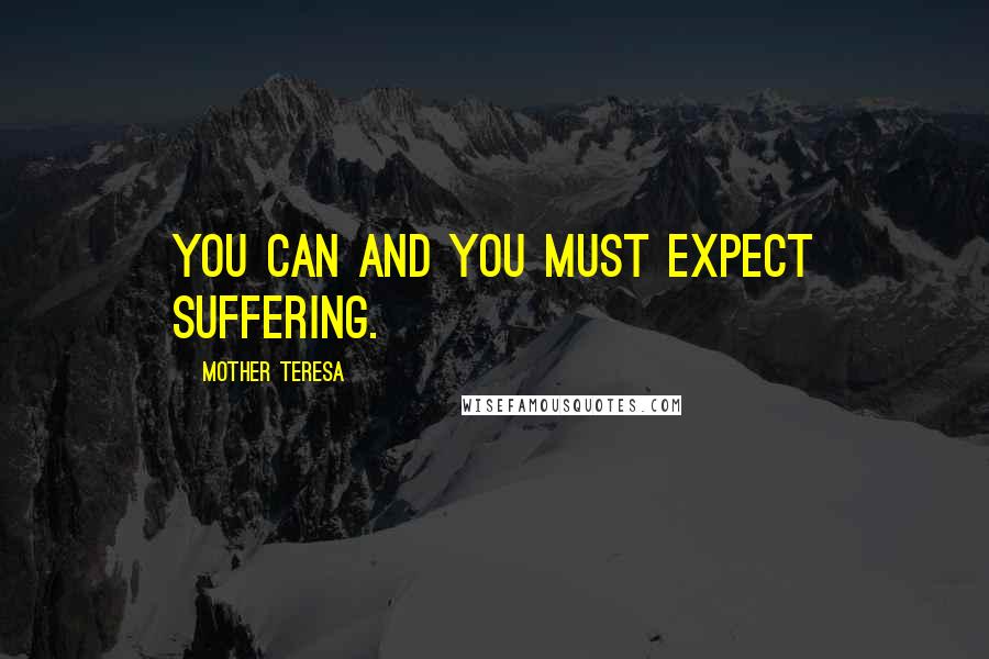 Mother Teresa Quotes: You can and you must expect suffering.